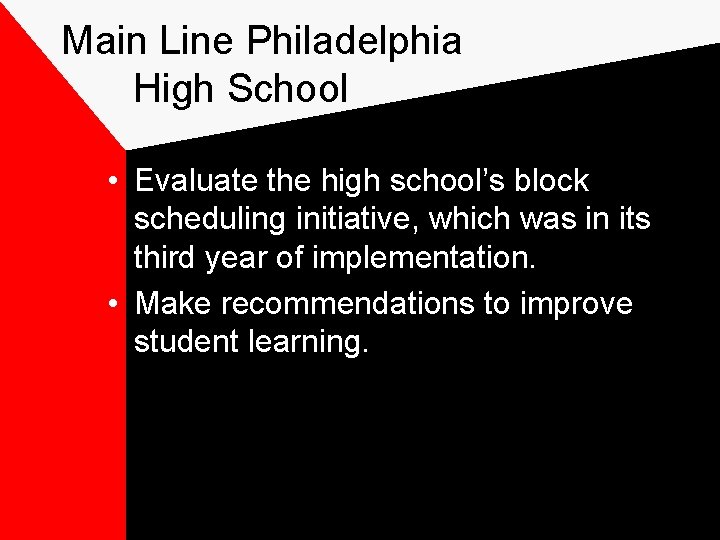 Main Line Philadelphia High School • Evaluate the high school’s block scheduling initiative, which