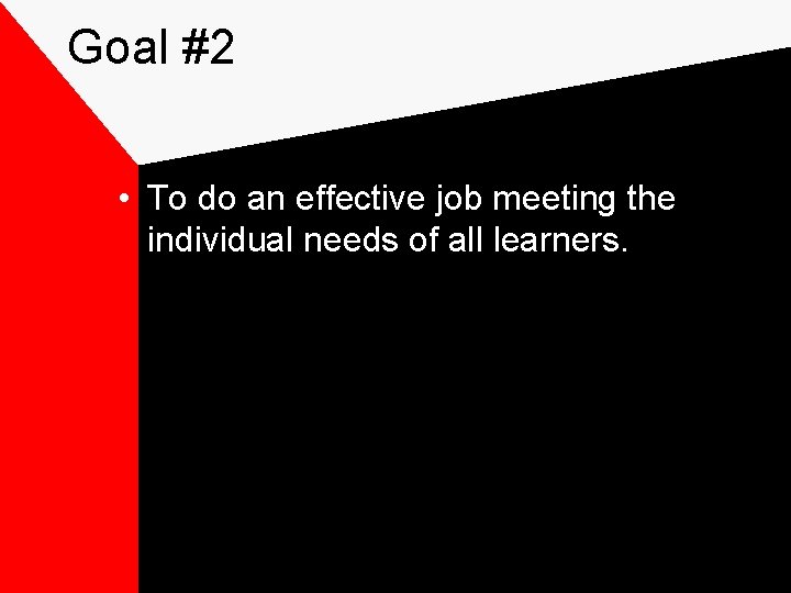 Goal #2 • To do an effective job meeting the individual needs of all