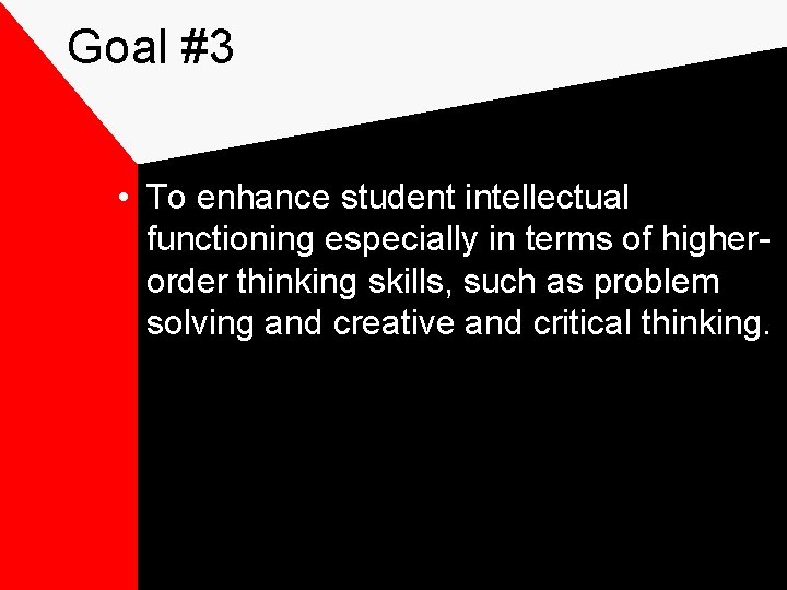 Goal #3 • To enhance student intellectual functioning especially in terms of higherorder thinking