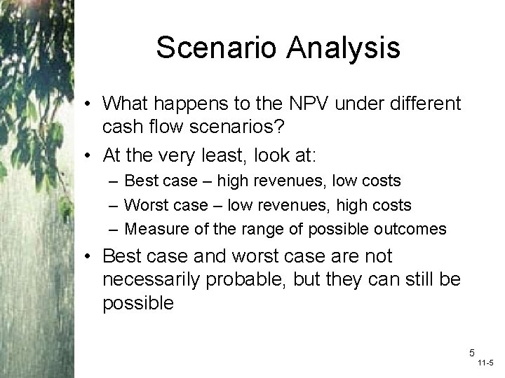 Scenario Analysis • What happens to the NPV under different cash flow scenarios? •