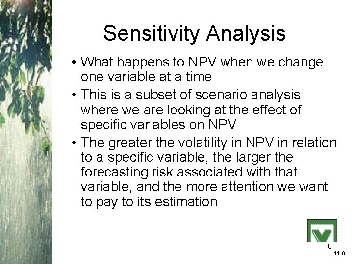 Sensitivity Analysis • What happens to NPV when we change one variable at a