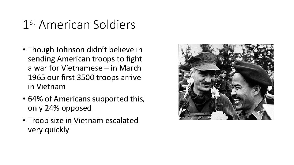 1 st American Soldiers • Though Johnson didn’t believe in sending American troops to