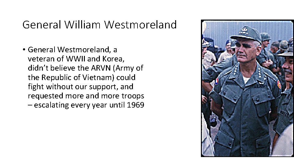 General William Westmoreland • General Westmoreland, a veteran of WWII and Korea, didn’t believe