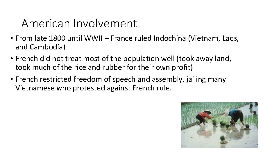 American Involvement • From late 1800 until WWII – France ruled Indochina (Vietnam, Laos,
