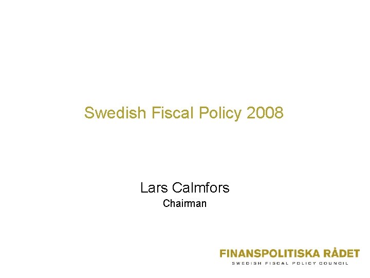 Swedish Fiscal Policy 2008 Lars Calmfors Chairman 
