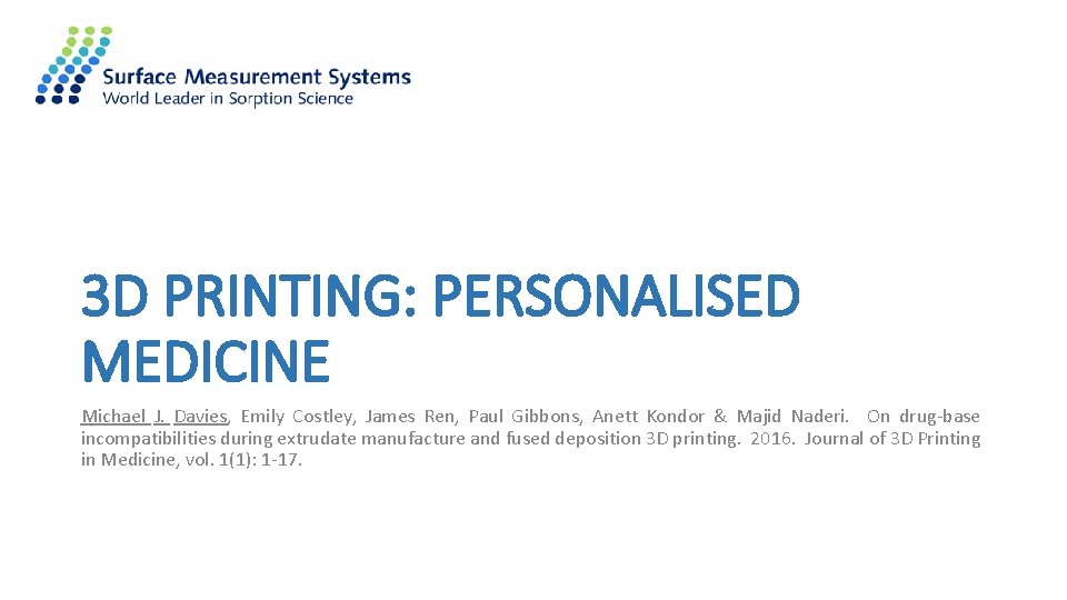 3 D PRINTING: PERSONALISED MEDICINE Michael J. Davies, Emily Costley, James Ren, Paul Gibbons,