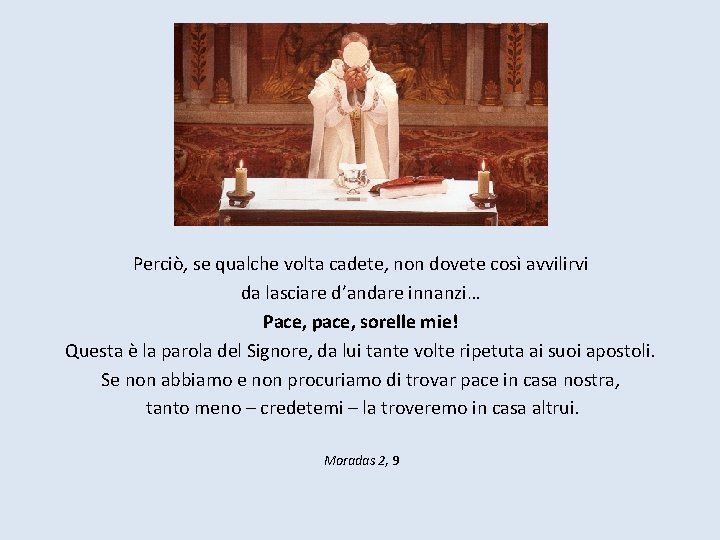 Perciò, se qualche volta cadete, non dovete così avvilirvi da lasciare d’andare innanzi… Pace,