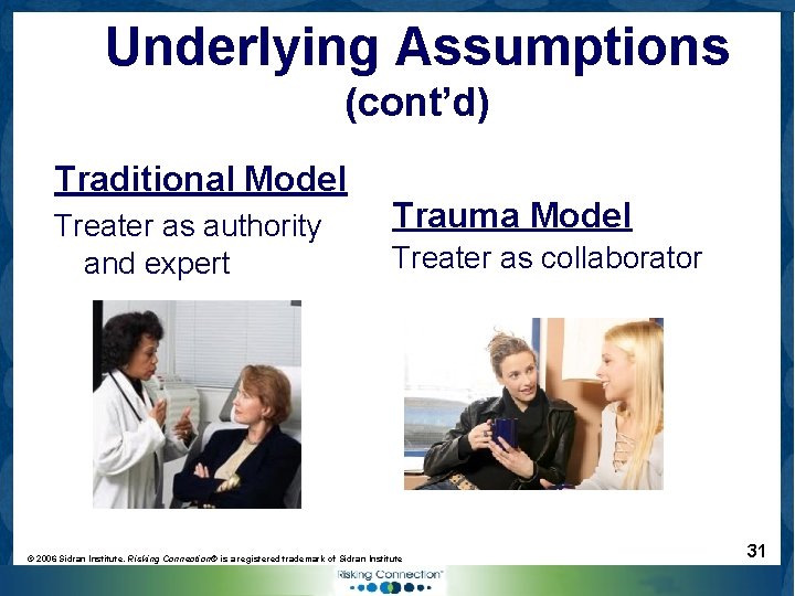 Underlying Assumptions (cont’d) Traditional Model Treater as authority and expert Trauma Model Treater as