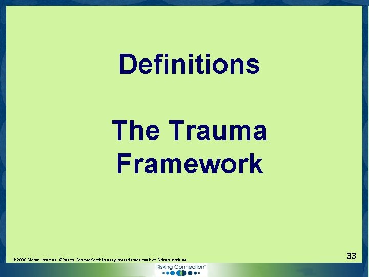 Definitions The Trauma Framework © 2006 Sidran Institute. Risking Connection® is a registered trademark