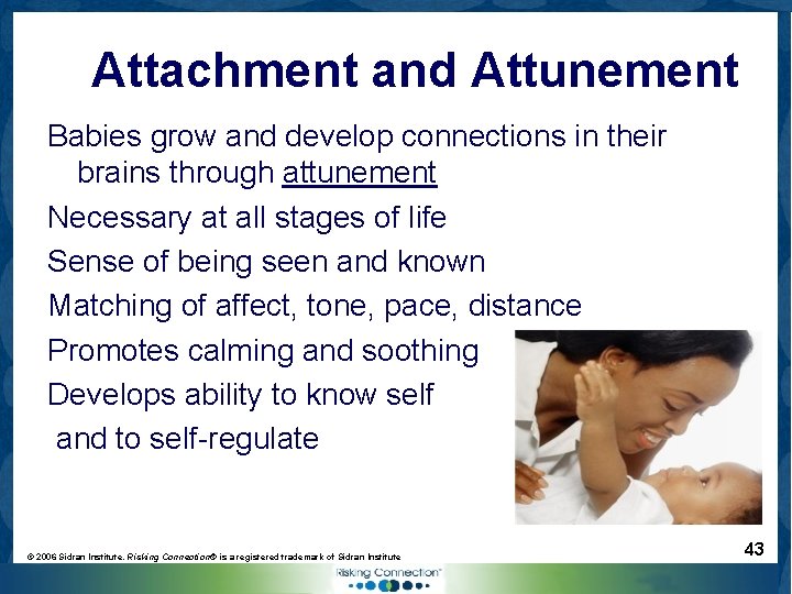 Attachment and Attunement Babies grow and develop connections in their brains through attunement Necessary