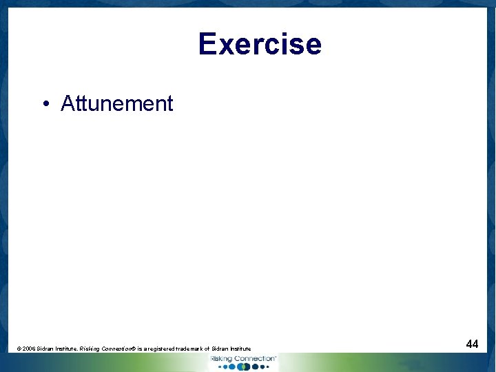 Exercise • Attunement © 2006 Sidran Institute. Risking Connection® is a registered trademark of