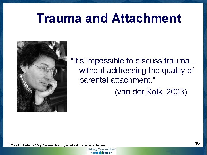 Trauma and Attachment “It’s impossible to discuss trauma… without addressing the quality of parental