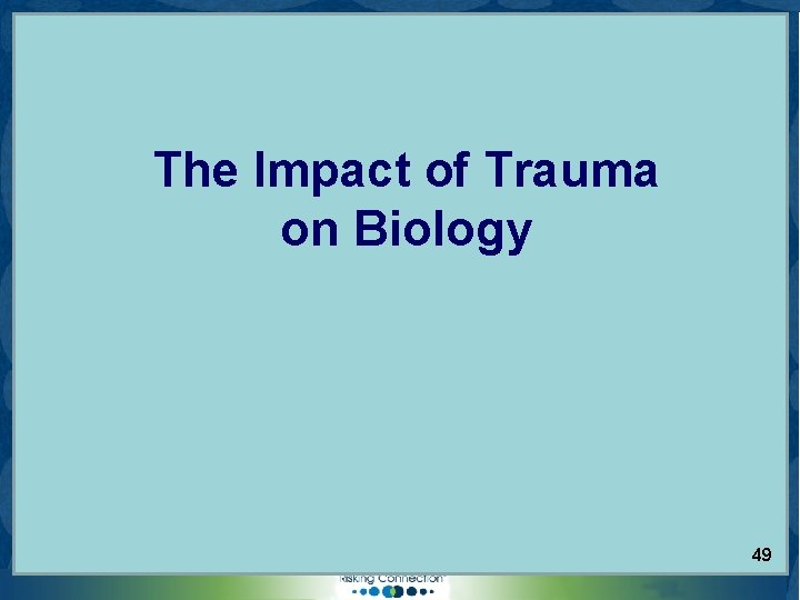 The Impact of Trauma on Biology © 2006 Sidran Institute. Risking Connection® is a