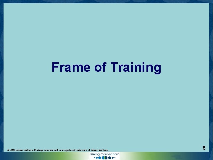 Frame of Training © 2006 Sidran Institute. Risking Connection® is a registered trademark of