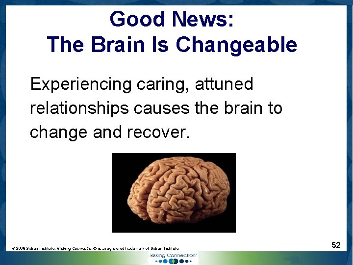 Good News: The Brain Is Changeable Experiencing caring, attuned relationships causes the brain to