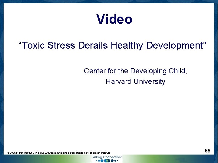 Video “Toxic Stress Derails Healthy Development” Center for the Developing Child, Harvard University ©