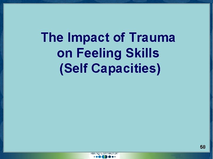 The Impact of Trauma on Feeling Skills (Self Capacities) © 2006 Sidran Institute. Risking