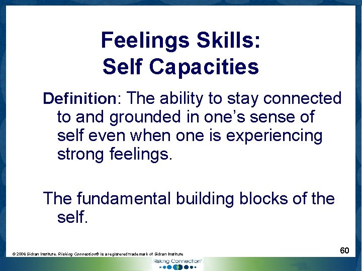 Feelings Skills: Self Capacities Definition: The ability to stay connected to and grounded in