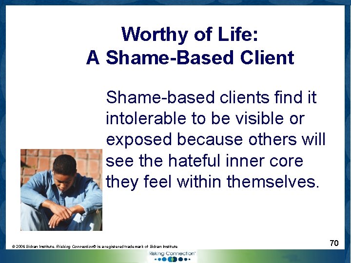 Worthy of Life: A Shame-Based Client Shame-based clients find it intolerable to be visible