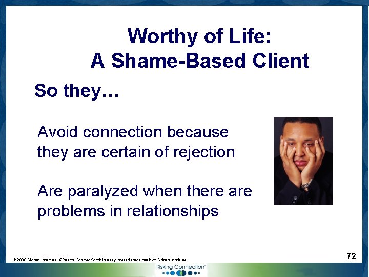 Worthy of Life: A Shame-Based Client So they… Avoid connection because they are certain