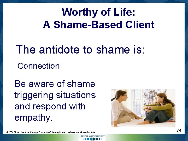 Worthy of Life: A Shame-Based Client The antidote to shame is: Connection Be aware