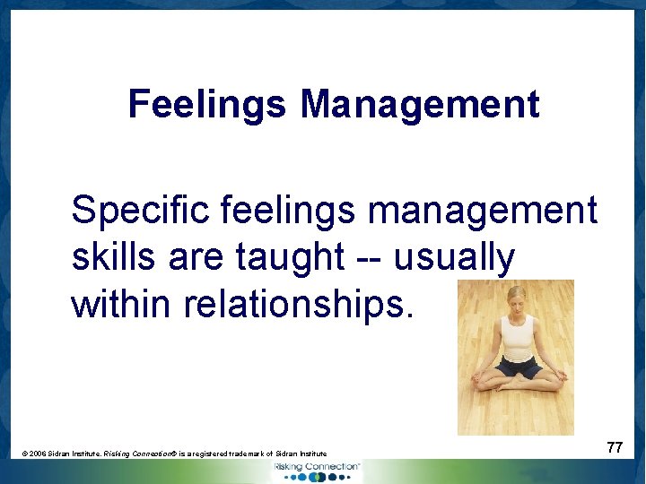 Feelings Management Specific feelings management skills are taught -- usually within relationships. © 2006