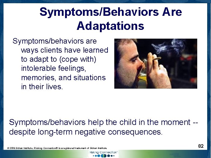 Symptoms/Behaviors Are Adaptations Symptoms/behaviors are ways clients have learned to adapt to (cope with)