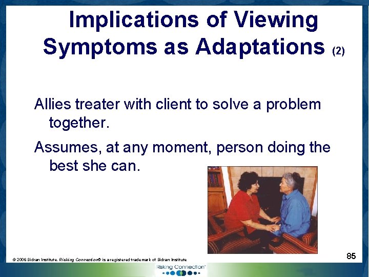 Implications of Viewing Symptoms as Adaptations (2) Allies treater with client to solve a