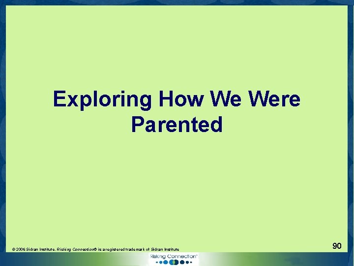 Exploring How We Were Parented © 2006 Sidran Institute. Risking Connection® is a registered