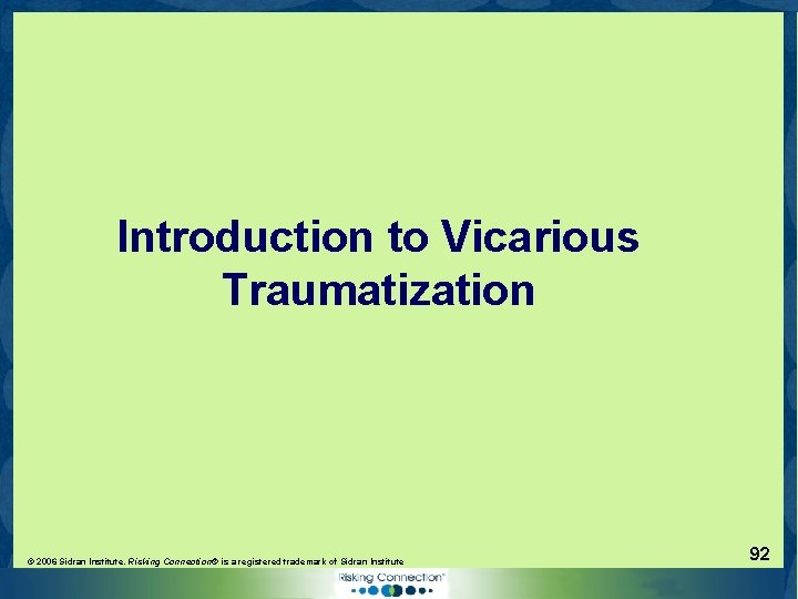 Introduction to Vicarious Traumatization © 2006 Sidran Institute. Risking Connection® is a registered trademark