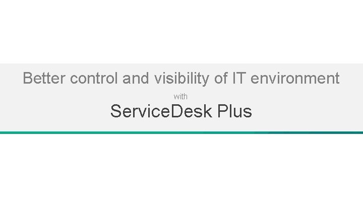 Better control and visibility of IT environment with Service. Desk Plus 