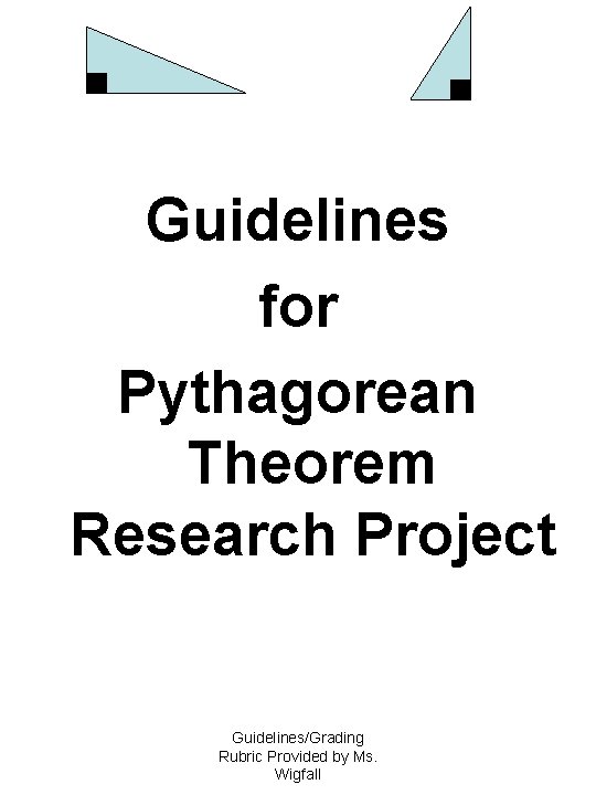 Guidelines for Pythagorean Theorem Research Project Guidelines/Grading Rubric Provided by Ms. Wigfall 