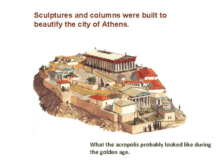 Sculptures and columns were built to beautify the city of Athens. What the acropolis