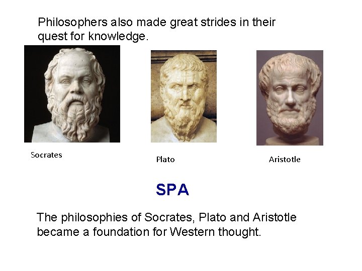 Philosophers also made great strides in their quest for knowledge. Socrates Plato Aristotle SPA