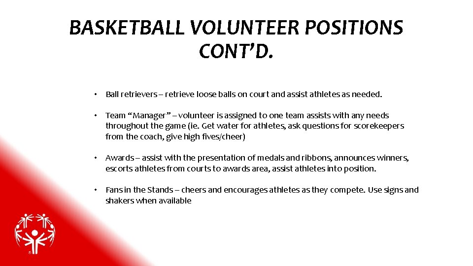 BASKETBALL VOLUNTEER POSITIONS CONT’D. • Ball retrievers – retrieve loose balls on court and