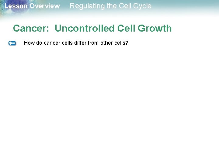 Lesson Overview Regulating the Cell Cycle Cancer: Uncontrolled Cell Growth How do cancer cells