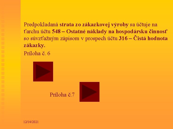 Predpokladaná strata zo zákazkovej výroby sa účtuje na ťarchu účtu 548 – Ostatné náklady