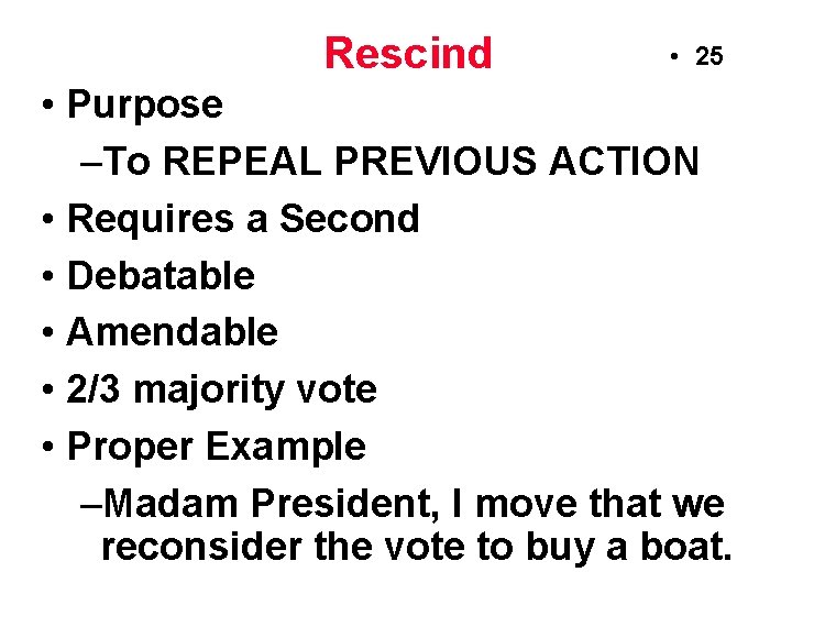 Rescind • 25 • Purpose –To REPEAL PREVIOUS ACTION • Requires a Second • Rescind • 25 • Purpose –To REPEAL PREVIOUS ACTION • Requires a Second •