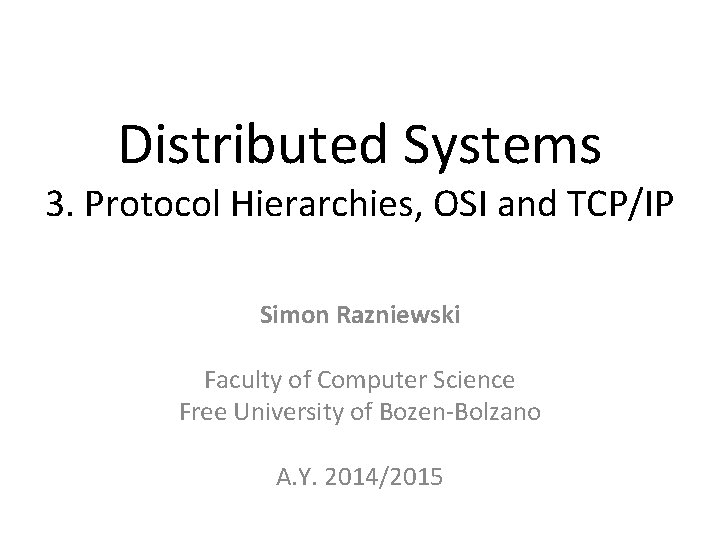 Distributed Systems 3. Protocol Hierarchies, OSI and TCP/IP Simon Razniewski Faculty of Computer Science