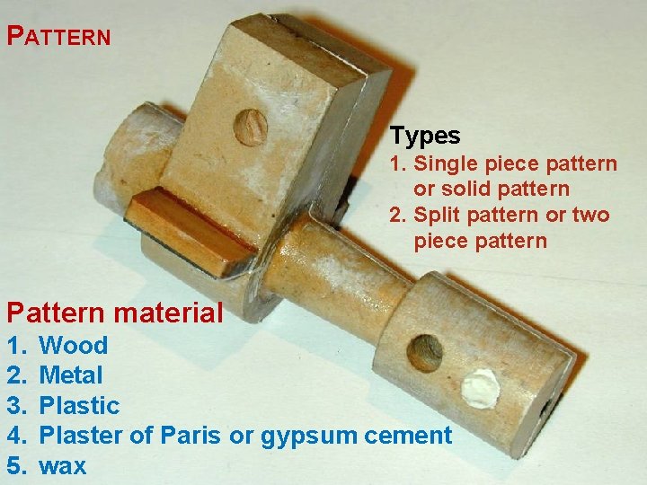 PATTERN Types 1. Single piece pattern or solid pattern 2. Split pattern or two