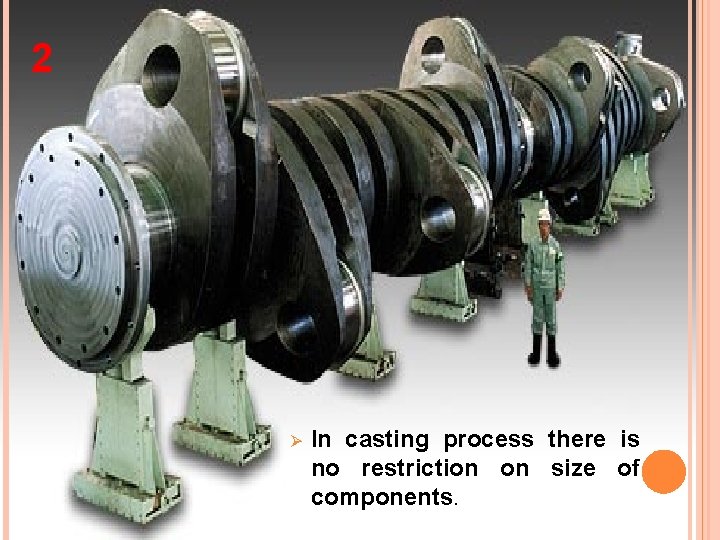 2 Ø In casting process there is no restriction on size of components. 