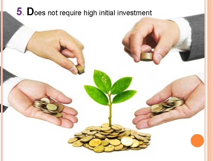 5. Does not require high initial investment 