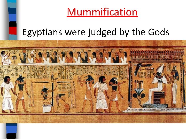 Mummification Egyptians were judged by the Gods after death. Good people would live forever