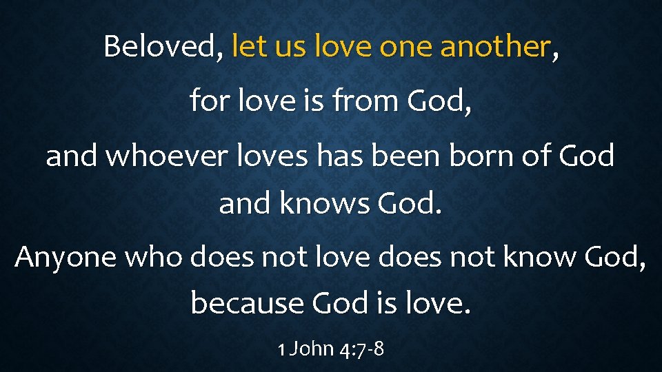 Beloved, let us love one another, for love is from God, and whoever loves