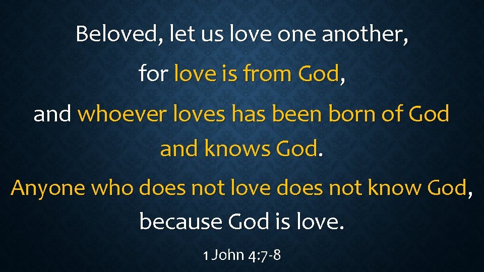 Beloved, let us love one another, for love is from God, and whoever loves
