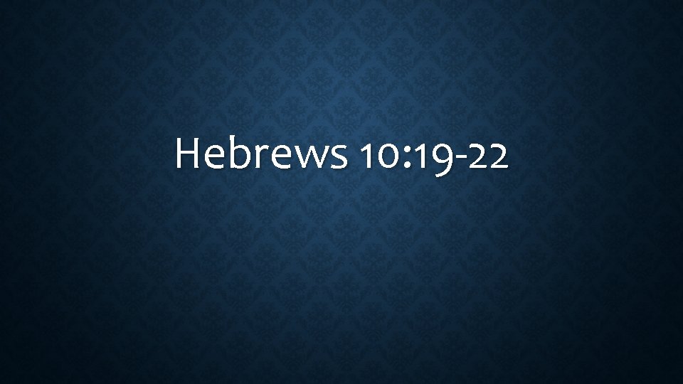 Hebrews 10: 19 -22 