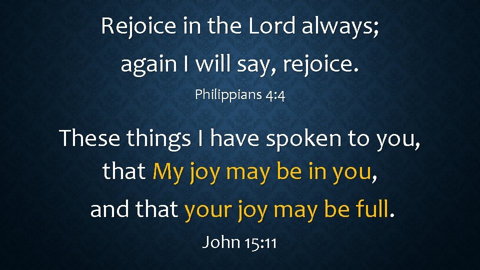 Rejoice in the Lord always; again I will say, rejoice. Philippians 4: 4 These