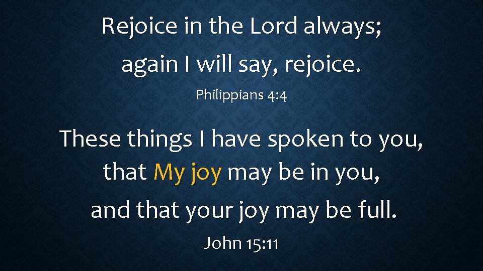 Rejoice in the Lord always; again I will say, rejoice. Philippians 4: 4 These