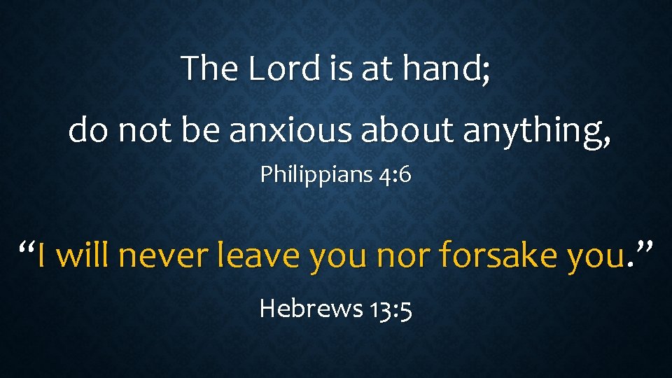 The Lord is at hand; do not be anxious about anything, Philippians 4: 6