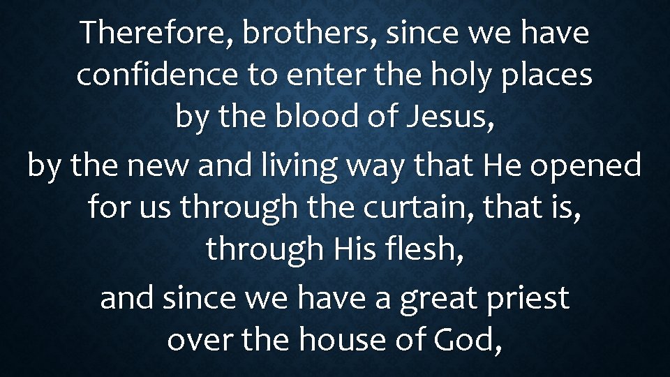 Therefore, brothers, since we have confidence to enter the holy places by the blood